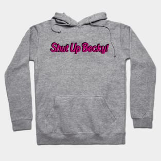 Shut Up Becky Hoodie